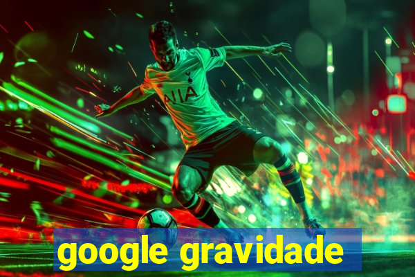 google gravidade